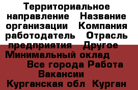 Территориальное направление › Название организации ­ Компания-работодатель › Отрасль предприятия ­ Другое › Минимальный оклад ­ 35 000 - Все города Работа » Вакансии   . Курганская обл.,Курган г.